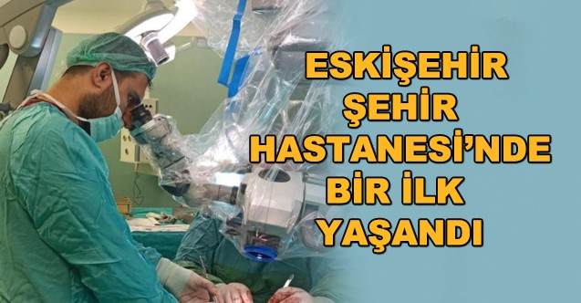 Eskişehir Şehir Hastanesi'nde Bir Ilk Yaşandı